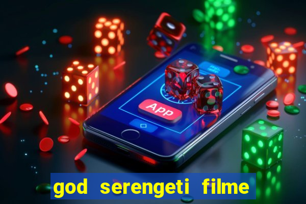 god serengeti filme completo dublado online